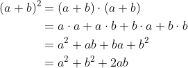\begin{align*} (a+b)^2 &= (a+b)\cdot (a+b) \\ &= a\cdot a+a\cdot b+b\cdot a+b\cdot b \\ &= a^2+ab+ba+b^2 \\ &= a^2+b^2+2ab \end{align*}