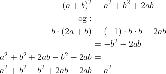 \begin{align*} (a+b)^2 &= a^2+b^2+2ab \\ \text{og}: \\-b\cdot (2a+b) &= (-1)\cdot b\cdot b-2ab \\ &= -b^2-2ab \\ a^2+b^2+2ab-b^2-2ab &= \\ a^2+b^2-b^2+2ab-2ab &= a^2\\ \end{align*}