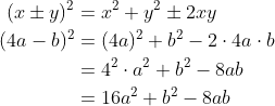 \begin{align*} (x\pm y)^2 &= x^2+y^2\pm 2xy \\ (4a-b)^2 &= (4a)^2+b^2- 2\cdot 4a\cdot b \\ &= 4^2\cdot a^2+b^2- 8ab \\ &= 16a^2+b^2- 8ab \\ \end{align*}