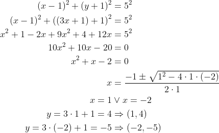 \begin{align*} (x-1)^2+(y+1)^2 &= 5^2 \\ (x-1)^2+\left((3x+1)+1\right)^2 &= 5^2 \\ x^2+1-2x+9x^2+4+12x &= 5^2 \\ 10x^2+10x-20 &= 0 \\ x^2+x-2 &= 0 \\ x &= \frac{-1\pm\sqrt{1^2-4\cdot 1\cdot (-2)}}{2\cdot 1} \\ x=1&\vee x=-2 \\ y = 3\cdot 1+1=4&\Rightarrow (1,4) \\ y = 3\cdot (-2)+1=-5&\Rightarrow (-2,-5) \end{align*}
