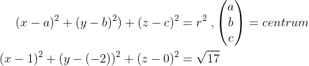 \begin{align*} (x-a)^2+(y-b)^2)+(z-c)^2&=r^2\;,\begin{pmatrix}a\\b\\c \end{pmatrix}=centrum\\ (x-1)^2+(y-(-2))^2+(z-0)^2&=\sqrt{17} \end{align}