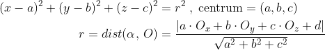 \begin{align*} (x-a)^2+(y-b)^2+(z-c)^2 &= r^2\;,\;\text{centrum}=(a,b,c) \\ r=dist(\alpha,\, O) &= \frac{\left | a\cdot O_x+b\cdot O_y+c\cdot O_z+d \right |}{\sqrt{a^2+b^2+c^2}} \end{align*}