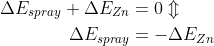 \begin{align*} \Delta E_{spray}+\Delta E_{Zn} &= 0\Updownarrow \\ \Delta E_{spray} &= -\Delta E_{Zn} \end{align}