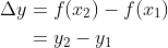 \begin{align*} \Delta y &= f(x_2)-f(x_1) \\ &= y_2-y_1 \end{align*}