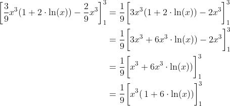 \begin{align*} \bigg[ \frac{3}{9}x^3(1+2\cdot\ln(x))-\frac{2}{9}x^3\bigg]_1^3 &= \frac{1}{9}\bigg[3x^3(1+2\cdot\ln(x))-2x^3\bigg]_1^3\\ &= \frac{1}{9}\bigg[3x^3+6x^3\cdot\ln(x))-2x^3\bigg]_1^3 \\ &= \frac{1}{9}\bigg[x^3+6x^3\cdot\ln(x))\bigg]_1^3\\ &= \frac{1}{9}\bigg[x^3(\,1+6\cdot\ln(x))\bigg]_1^3\\ \end{align*}