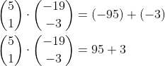 \begin{align*} \binom{5}{1}\cdot\binom{-19}{-3}&=(-95)+(-3) \\ \binom{5}{1}\cdot\binom{-19}{-3}&=95+3 \end{align}