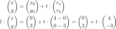 \begin{align*} \binom{x}{y} &= \binom{x_0}{y_0}+t\cdot \binom{r_a}{r_b} \\ l: \binom{x}{y} &= \binom{0}{3}+t\cdot \binom{4-0}{0-3}= \binom{0}{3}+t\cdot \binom{4}{-3} \\ \end{align*}