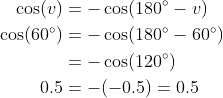 \begin{align*} \cos(v) &= -\cos(180^{\circ}-v) \\ \cos(60^{\circ}) &= -\cos(180^{\circ}-60^{\circ}) \\&=-\cos(120^{\circ}) \\ 0.5 &= -(-0.5)=0.5 \end{align*}