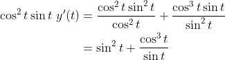 \begin{align*} \cos^2 t\sin t \ y'(t) &=\frac{\cos^2 t\sin^2 t}{\cos^2 t}+\frac{\cos^3 t\sin t}{\sin^2 t} \\ &= \sin^2 t+\frac{\cos^{3}t}{\sin t} \end{align*}