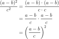 \begin{align*} \frac{(a-b)^2}{c^2} &= \frac{(a-b)\cdot (a-b)}{c\cdot c} \\ &= \frac{a-b}{c}\cdot \frac{a-b}{c} \\ &= \left (\frac{a-b}{c}\right )^2 \end{align*}