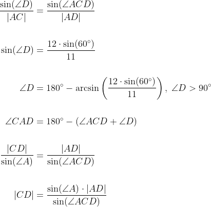 \begin{align*} \frac{\sin (\angle D)}{\left | AC \right |}&=\frac{\sin (\angle ACD)}{\left | AD \right |} \\\\ \sin (\angle D)&=\frac{12\cdot \sin(60^\circ)}{11} \\\\ \angle D&=180^\circ-\arcsin\left ( \frac{12\cdot \sin(60^\circ)}{11} \right ),\;\angle D>90^\circ \\\\ \angle CAD&=180^\circ-(\angle ACD+\angle D) \\\\ \frac{\left | CD \right |}{\sin (\angle A)}&=\frac{\left | AD \right |}{\sin(\angle ACD)} \\\\ \left | CD \right |&=\frac{\sin (\angle A)\cdot\left | AD \right |}{\sin(\angle ACD)} \end{align}