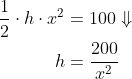 \begin{align*} \frac{1}{2}\cdot h\cdot x^2&=100\Downarrow\\ h&=\frac{200}{x^2} \end{align}