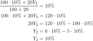 \begin{align*} \frac{100\cdot 10\%+20Y_2}{100+20} &= 10\% \\ 100\cdot 10\%+20Y_2 &= 120\cdot 10\% \\ 20Y_2 &= 120\cdot 10\%-100\cdot 10\% \\ Y_2 &= 6\cdot 10\%-5\cdot 10\% \\ Y_2 &= 10\% \\ \end{align*}