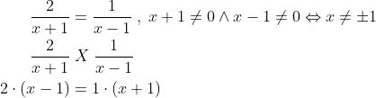 \begin{align*} \frac{2}{x+1} &= \frac{1}{x-1}\;,\;x+1\neq0\wedge x-1\neq0\Leftrightarrow x\neq\pm1 \\ \frac{2}{x+1} &\;X\; \frac{1}{x-1} \\ 2\cdot \left ( x-1 \right ) &= 1\cdot \left ( x+1 \right ) \\ \end{align*}