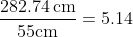 \begin{align*} \frac{282.74\,\text{cm}}{55\text{cm}} = 5.14 \end{align*}
