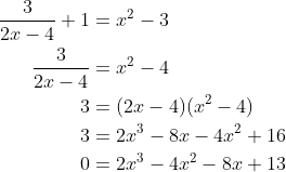 \begin{align*} \frac{3}{2x-4}+1&=x^2-3 \\ \frac{3}{2x-4}&=x^2-4 \\ 3&=(2x-4)(x^2-4) \\ 3&=2x^3-8x-4x^2+16 \\ 0&=2x^3-4x^2-8x+13 \\ \end{align}