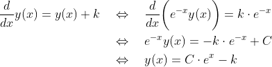 \begin{align*} \frac{d}{dx}y(x) = y(x) +k &\quad\Leftrightarrow\quad \frac{d}{dx}\bigg(e^{-x}y(x)\bigg) = k\cdot e^{-x} \\ &\quad\Leftrightarrow\quad e^{-x}y(x) = -k\cdot e^{-x} + C \\ &\quad\Leftrightarrow\quad y(x) = C\cdot e^{x} - k \end{align*}