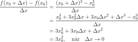 \begin{align*} \frac{f(x_0+\Delta x)-f(x_0)}{\Delta x} &= \frac{(x_0+\Delta x)^3-x_0^3}{\Delta x}\\ &= \frac{x_0^3+3x_0^2\Delta x + 3x_0 \Delta x^2+\Delta x^3-x_0^3}{\Delta x}\\ &= 3x_0^2+3x_0 \Delta x+\Delta x^2\\ &= 3x_0^2, \quad \textup{n\r{a}r}\quad \Delta x \rightarrow0 \end{align*}
