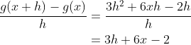 \begin{align*} \frac{g(x+h)- g(x)}{h} &= \frac{3h^2+6xh-2h}{h} \\ &=3h+6x-2 \end{align*}