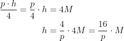 \begin{align*} \frac{p\cdot h}{4}=\frac{p}{4}\cdot h &= 4M \\ h &= \frac{4}{p}\cdot 4M= \frac{16}{p}\cdot M \end{align*}