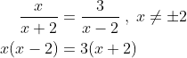 \begin{align*} \frac{x}{x+2} &= \frac{3}{x-2}\;,\;x\neq \pm2 \\ x(x-2) &= 3(x+2) \\ \end{align*}