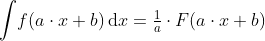 \begin{align*} \int \!f(a\cdot x+b)\,\mathrm{d}x &= \tfrac{1}{a}\cdot F(a\cdot x+b) \end{align*}