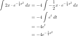 \begin{align*} \int 2x\cdot e^{-\frac{1}{4}x^2} \: dx &= -4 \int -\frac{1}{2}x \cdot e^{-\frac{1}{4}x^2} \: dx\\ &= -4 \int e^t \: dt\\ &= -4 e^t\\ &= -4 e^{-\frac{1}{4}x^2} \end{align*}