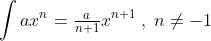 \begin{align*} \int ax^{n} &= \tfrac{a}{n+1}x^{n+1}\;,\;n\neq-1 \end{align*}