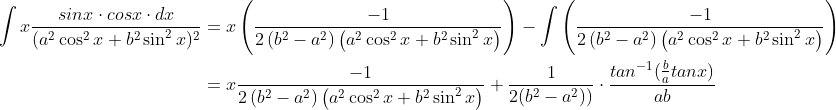 \begin{align*} \int x\frac{sin x \cdot cos x\cdot dx }{(a^2\cos ^{2}x + b^2\sin^2 x )^2} &= x \left ( \frac{-1}{2\left ( b^2-a^2 \right)\left (a^2\cos ^{2}x + b^2\sin^2 x \right )} \right )-\int \left ( \frac{-1}{2\left ( b^2-a^2 \right)\left (a^2\cos ^{2}x + b^2\sin^2 x \right )} \right ) \\ &= x\frac{-1}{2\left ( b^2-a^2 \right)\left (a^2\cos ^{2}x + b^2\sin^2 x \right )} + \frac{1}{2(b^2-a^2))} \cdot \frac{tan^{-1}(\frac{b}{a}tanx)}{ab} \end{align*}