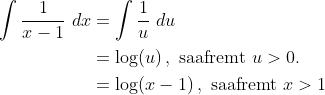 \begin{align*} \int\frac{1}{x-1}\ dx &= \int\frac{1}{u}\ du \\ &= \log(u)\,, \ \text{saafremt } u>0. \\ &= \log(x-1)\,, \ \text{saafremt } x>1 \end{align*}
