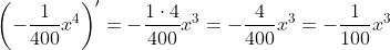\begin{align*} \left ( -\frac{1}{400}x^4 \right )' &= -\frac{1\cdot 4}{400}x^3=-\frac{4}{400}x^3=-\frac{1}{100}x^3 \end{align*}