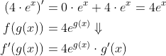 \begin{align*} \left (4\cdot e^{x} \right )' &= 0\cdot e^x+4\cdot e^x=4e^x \\ f(g(x)) &= 4e^{g(x)}\Downarrow \\ f'(g(x)) &= 4e^{g(x)}\cdot g'(x) \end{align*}