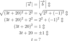 \begin{align*} \left |\overrightarrow{a} \right | &= \left |\overrightarrow{b}\right |\Updownarrow \\ \sqrt{(3t+20)^2+2^2}&=\sqrt{2^2+(-1)^2}\Updownarrow \\ (3t+20)^2+2^2&=2^2+(-1)^2\Updownarrow \\ (3t+20)^2&=1\Updownarrow \\ 3t+20&=\pm1\Updownarrow \\ t&=\:? \end{align*}