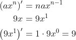 \begin{align*} \left( ax^{n}\right )' &=nax^{n-1} \\ 9x &= 9x^{1} \\ \left( 9x^{1}\right )' &=1 \cdot 9x^{0}=9 \end{align}