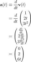 \begin{align*} \mathbf{a}(t) &\equiv \frac{d}{dt}\mathbf{v}(t) \\ &= \frac{d}{dt}\begin{pmatrix}1\\2t\\3t^2 \end{pmatrix} \\ &= \begin{pmatrix}\frac{d1}{dt}\\2\frac{dt}{dt}\\3\frac{dt^2}{dt} \end{pmatrix} \\ &= \begin{pmatrix}0\\2\\6t \end{pmatrix} \end{align*}