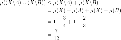 \begin{align*} \mu((X\backslash A)\cup(X\backslash B))&\leq\mu(X\backslash A)+\mu(X\backslash B)\\ &=\mu(X)-\mu(A)+\mu(X)-\mu(B)\\ &=1-\frac{3}{4}+1-\frac{2}{3}\\ &=\frac{7}{12} \end{align*}