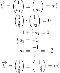 \begin{align*} \overrightarrow{l_r}= \binom{1}{a_1} &\perp \binom{1}{a_2}=\overrightarrow{m_r} \\ \binom{1}{\tfrac{2}{9}} &\cdot \binom{1}{a_2}=0 \\ 1\cdot 1&+\tfrac{2}{9}\,a_2=0 \\ \tfrac{2}{9}\,a_2 &= -1 \\ a_2&=\frac{-1}{\tfrac{2}{9}}=-\tfrac{9}{2} \\ \overrightarrow{l_r}= \binom{1}{\tfrac{2}{9}} &\perp \binom{1}{-\tfrac{9}{2}}=\overrightarrow{m_r} \end{align*}