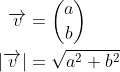 \begin{align*} \overrightarrow{v} &= \binom{a}{b} \\ \left |\overrightarrow{v} \right | &= \sqrt{a^2+b^2} \end{align*}