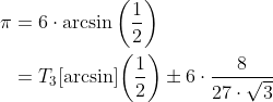 \begin{align*} \pi &= 6\cdot\arcsin\bigg(\frac{1}{2}\bigg) \\ &=T_3[\arcsin] \bigg(\frac{1}{2}\bigg) \pm 6\cdot\frac{8}{27\cdot\sqrt{3}} \end{align*}