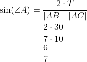 \begin{align*} \sin(\angle A) &= \frac{2\cdot T}{\vert AB\vert\cdot\vert AC\vert} \\ &= \frac{2\cdot30}{7\cdot10} \\ &= \frac{6}{7} \end{align*}