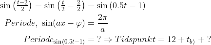 \begin{align*} \sin\left ( \tfrac{t-2}{2} \right )=\sin\left ( \tfrac{t}{2}-\tfrac{2}{2} \right )&=\sin\left ( 0.5t-1 \right ) \\ Periode,\;\sin(ax-\varphi)&=\frac{2\pi}{a} \\ Periode_{\sin\left ( 0.5t-1 \right )}&=\;? \Rightarrow Tidspunkt=12+t_{b)}\;+\;? \end{align*}