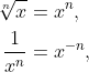 \begin{align*} \sqrt[n]x &= x^n, \\ \frac 1{x^n} &= x^{-n}, \end{align*}