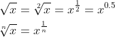 \begin{align*} \sqrt{x}&=\sqrt[2]{x}=x^{\frac{1}{2}}=x^{0.5}\\ \sqrt[n]{x}&=x^{\frac{1}{n}}\\ \end{align}