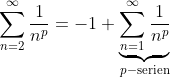 \begin{align*} \sum_{n=2}^\infty\frac{1}{n^p} = -1+\underbrace{\sum_{n=1}^\infty\frac{1}{n^p}}_{p-\text{serien}} \end{align*}