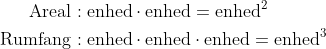 \begin{align*} \text{Areal}:&\;\text{enhed}\cdot \text{enhed} = \text{enhed}^2 \\ \text{Rumfang}:&\;\text{enhed}\cdot \text{enhed}\cdot \text{enhed} = \text{enhed}^3 \end{align*}