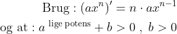 \begin{align*} \text{Brug}: \left ( ax^n \right )' &= n\cdot ax^{n-1} \\ \text{og at}: a^{\text{ lige potens}}+b &>0\;,\;b>0 \end{align*}