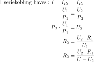 \begin{align*} \text{I seriekobling haves}:I=I_{R_1} &= I_{R_2} \\ \frac{U_{1}}{R_1} &= \frac{U_{2}}{R_2} \\ R_2\cdot \frac{U_{1}}{R_1} &= U_{2} \\ R_2 &=\frac{U_{2}\cdot R_1}{U_1} \\ R_2&= \frac{U_2\cdot R_1}{U-U_2} \\ \end{align*}