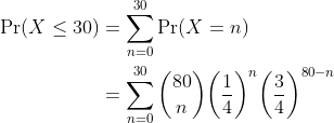 \begin{align*} \text{Pr}(X\leq30) &= \sum_{n=0}^{30} \text{Pr}(X=n) \\ &=\sum_{n=0}^{30}{80 \choose n}\bigg(\frac{1}{4}\bigg)^{n}\bigg(\frac{3}{4}\bigg)^{80-n} \end{align*}
