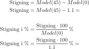 \begin{align*} \text{Stigning} &= Model(45)-Model(0) \\ \text{Stigning} &= Model(45)-1.1= \\\\ \text{Stigning i \%} &=\frac{\text{Stigning}\cdot 100}{Model(0)}\,\% \\ \text{Stigning i \%} &=\frac{\text{Stigning}\cdot 100}{1.1}\,\%= \end{align*}