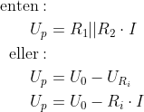 \begin{align*} \text{enten}: \\ U_p &= R_1||R_2\cdot I \\ \text{eller}: \\ U_p &= U_0-U_{R_i} \\ U_p &= U_0-R_i\cdot I \\ \end{align*}